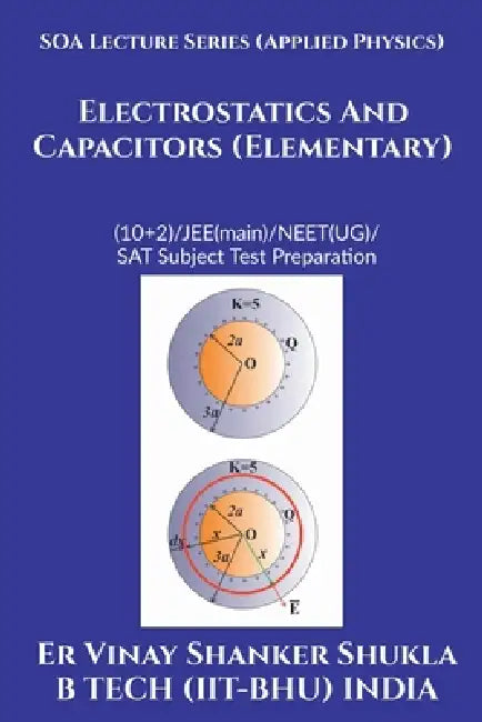 SOA Lecture Series (Applied Physics) Electrostatics And Capacitors (Elementary): (10+2)/JEE(main)/NEET(UG)/SAT Subject Test Preparation by Er Vinay Shanker Shukla