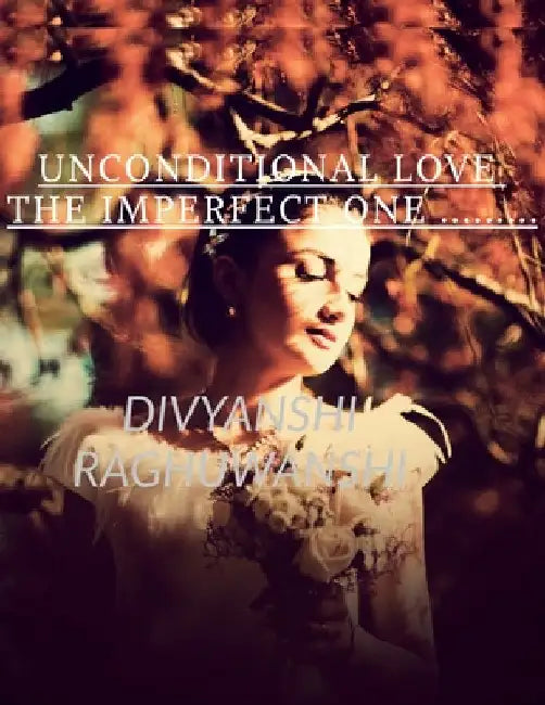 Unconditional love The imperfect one: Timelesslove by Divyanshi Raghuwanshi