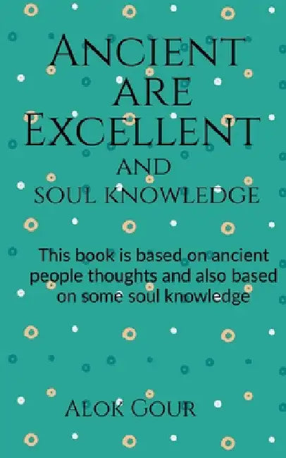 Ancient are Excellent and soul knowledge by Alok Gour