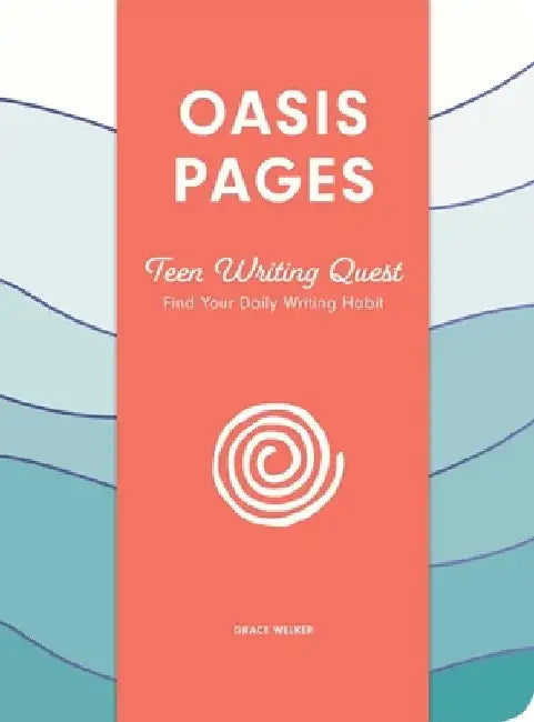 Oasis Pages: Teen Writing Quest: Find Your Daily Writing Habit by Grace Welker
