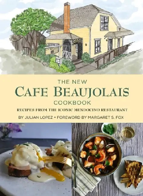 The New Cafe Beaujolais Cookbook: Recipes from the Iconic Mendocino Restaurant by Julian Lopez, Daniela S. Tallman, Margaret S. Fox