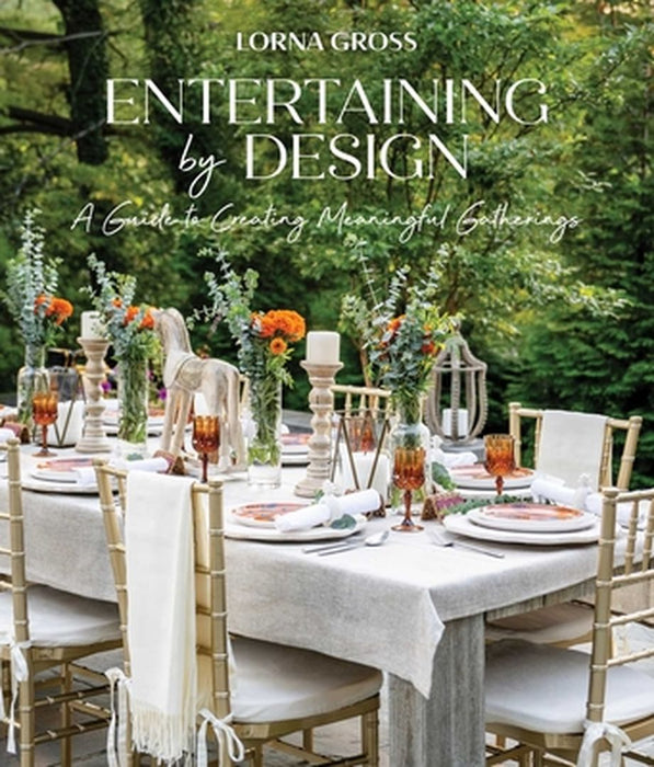 Entertaining by Design: A Guide to Creating Meaningful Gatherings by Lorna Gross