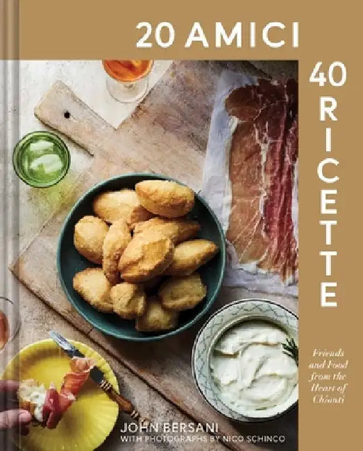 20 Amici - 40 Ricette (20 Friends -- 40 Recipes): Friends and Food from the Heart of Chianti by John Bersani