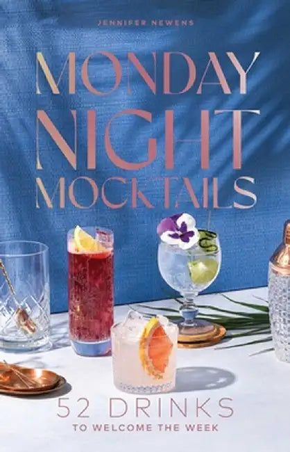 Monday Night Mocktails: 52 Drinks to Start the Week Strong (or Welcome the Week) by Jennifer Newens