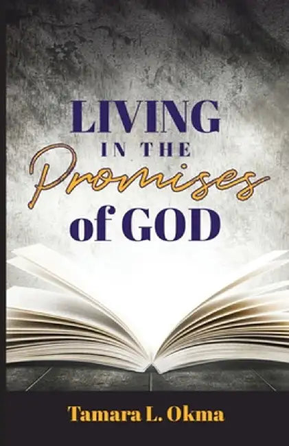 Living in the Promises of God by Tamara L. Okma