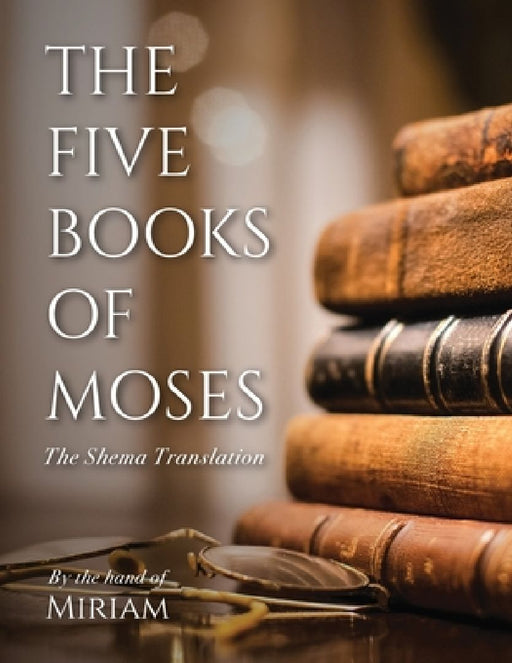The Five Books of Moses: The Shema Translation by Miriam