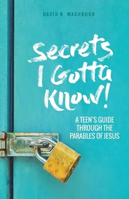 Secrets I Gotta Know!: A Teen's Guide Through the Parables of Jesus by David N. Washburn