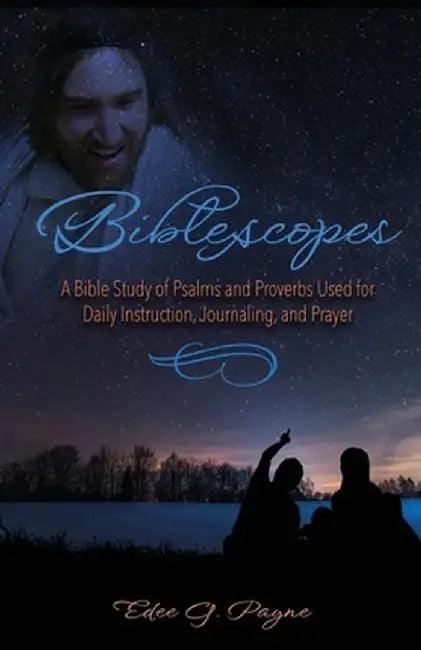Biblescopes: A Study of Psalms and Proverbs Used for Daily Instruction, Journaling, and Prayer by Edee G. Payne