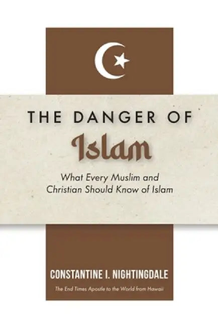 Dangers of Islam: What Every Muslim and Christian Should Know of Islam by Constantine I. Nightingdale