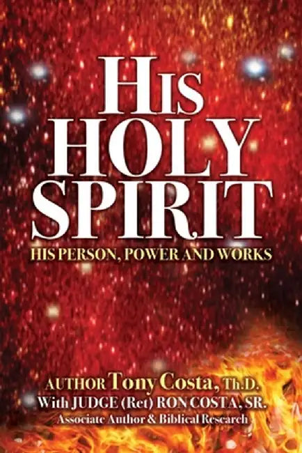 His Holy Spirit: His Person, Power and Works by Tony Costa