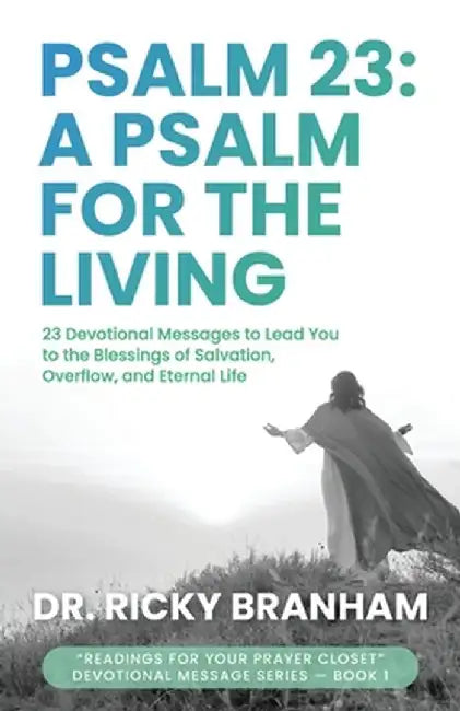 Psalm 23: 23 Devotional Messages to Lead You to the Blessings of Salvation, Overflow, and Eternal Life by Ricky Branham