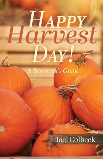 Happy Harvest Day!: A Beginner's Guide by Joel Colbeck