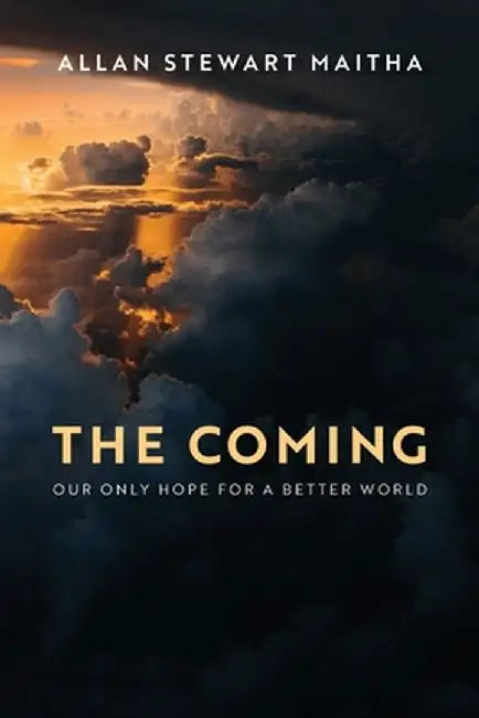 The Coming: Our Only Hope for a Better World by Allan Stewart Maitha