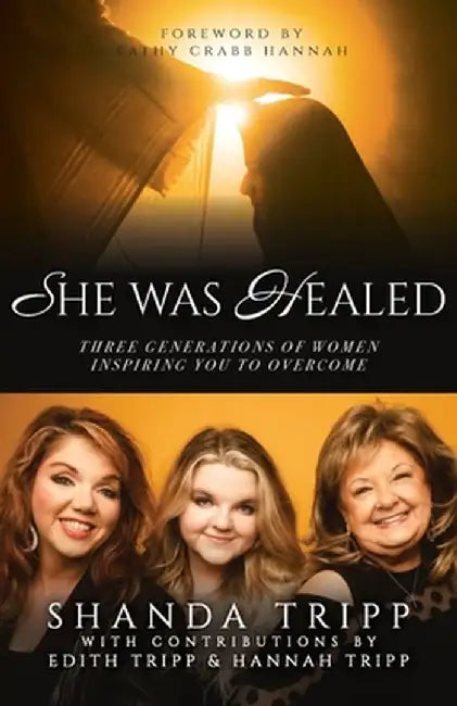 She Was Healed: Three Generations of Women Inspiring You to Overcome by Shanda Tripp