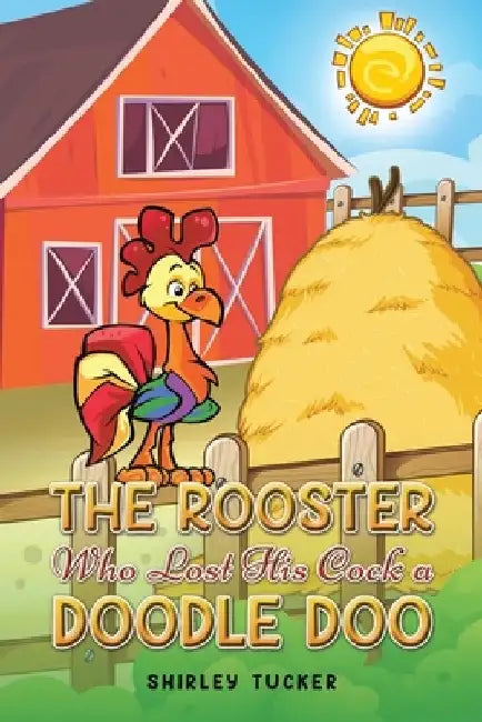 The Rooster who Lost His Cock a Doodle Doo by Shirley Tucker