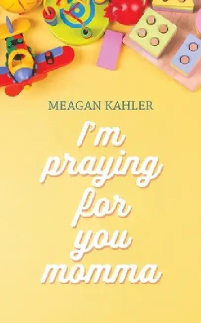 I'm Praying For You Momma by Meagan Kahler