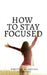 how to stay focused: Get rid of distractions by Arvind Upadhyay