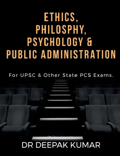 Ethics Philosophy, Psychology & Public Administration by Deepak Kumar