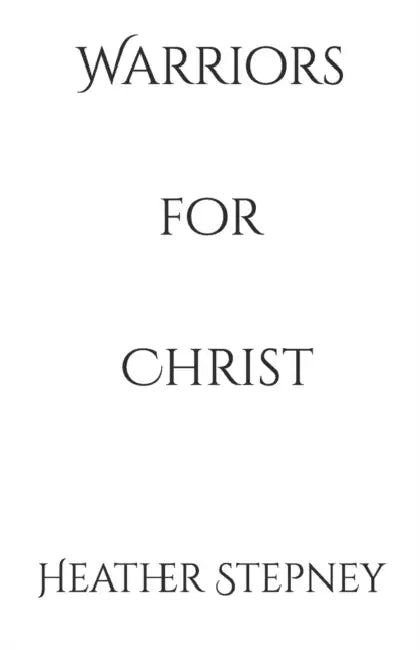 Warriors for Christ: A Fight for Purpose by Heather Stepney