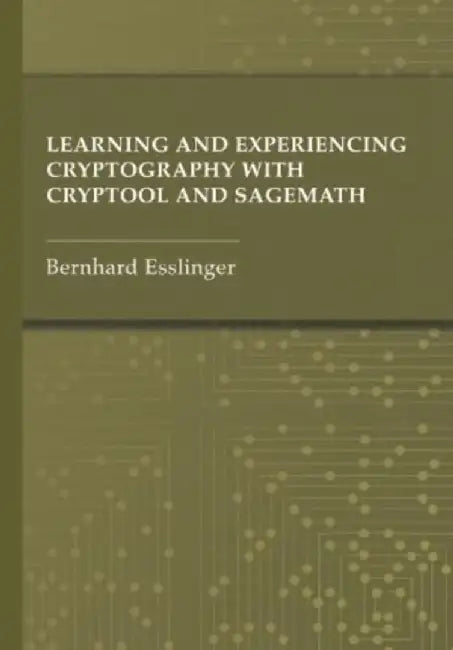 Learning and Experiencing Cryptography with Cryptool and Sagemath by Bernhard Esslinger