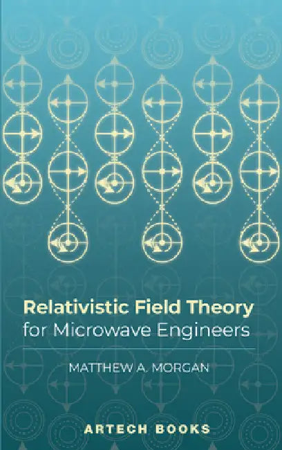 Relativistic Field Theory for Microwave Engineers by Matthew A. Morgan