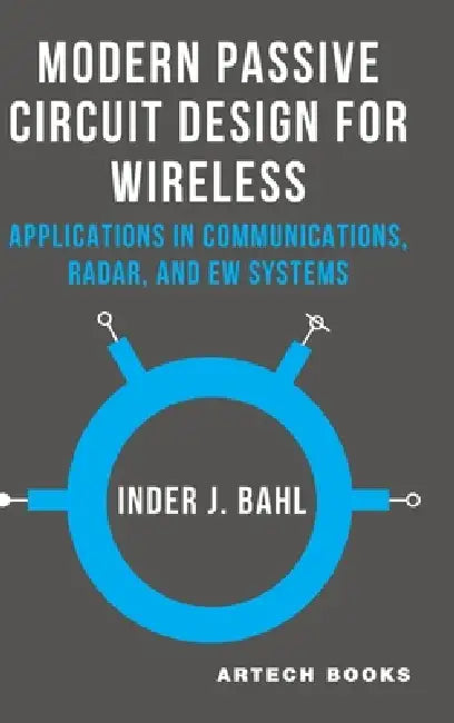 Modern Passive Circuit Design for Wireless: Applications in Communications, Radar, and EW Systems by Inder J. Bahl