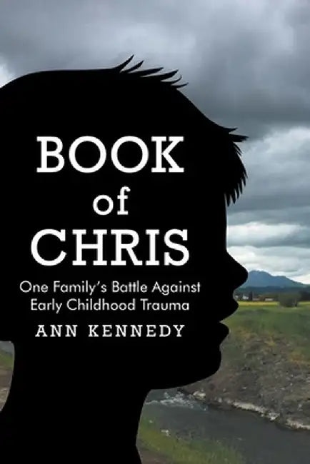 Book of Chris: One Family's Battle Against Early Childhood Trauma by Ann Kennedy