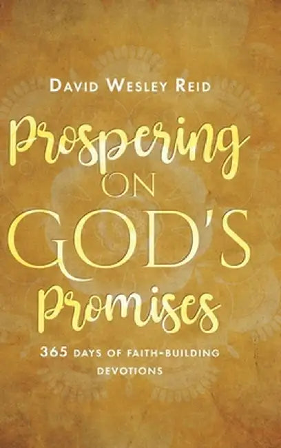 Prospering On God's Promises: 365 Days of Faith-Building Devotions by David Wesley Reid