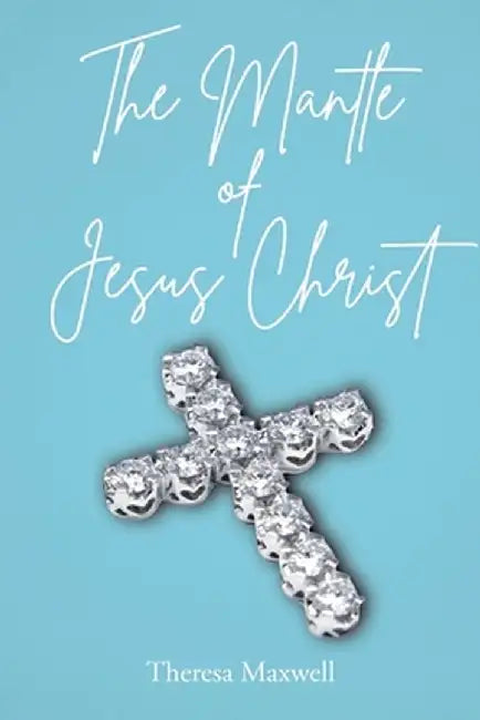 The Mantle of Jesus Christ by Theresa Maxwell
