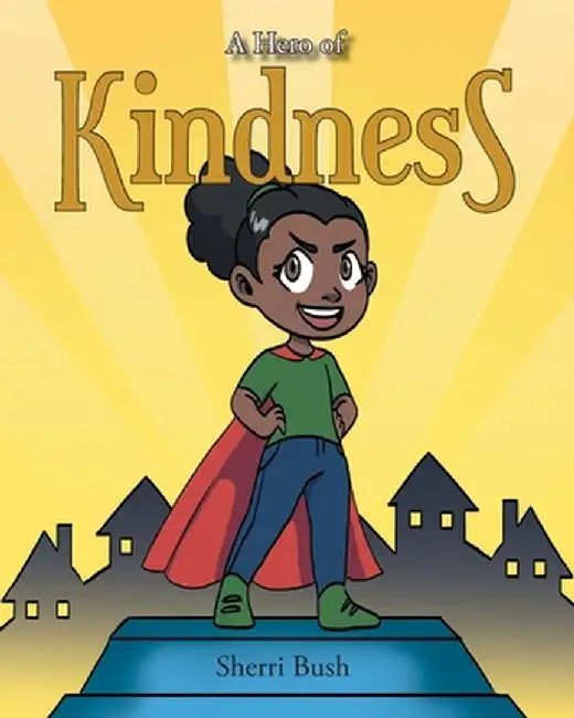 A Hero of Kindness by Sherri Bush