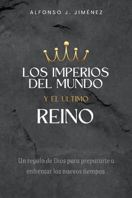 Los Imperios del Mundo Y El Ultimo Reino by Alfonso J. Jimenez