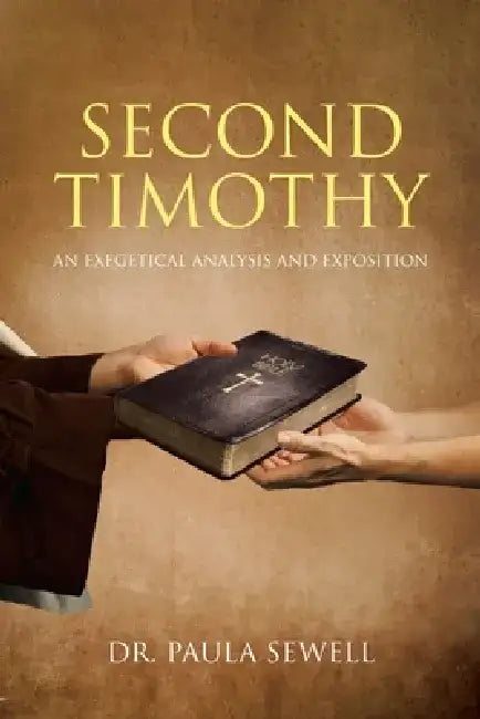 Second Timothy: An Exegetical Analysis and Exposition by Paula Sewell