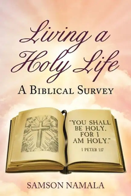 Living a Holy Life: A Biblical Survey by Samson Namala