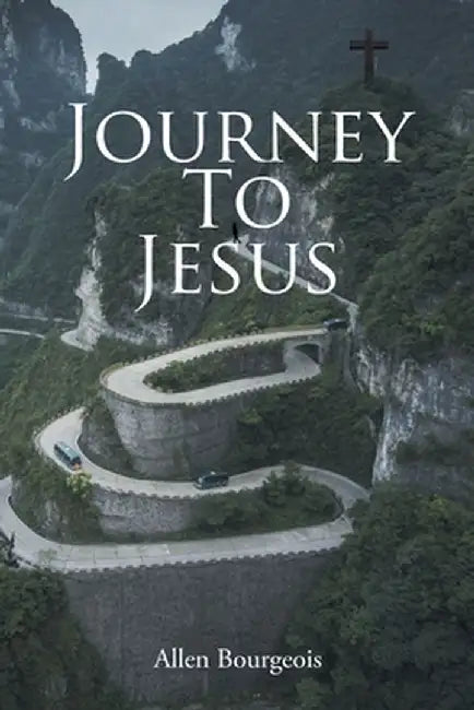 Journey To Jesus by Allen Bourgeois
