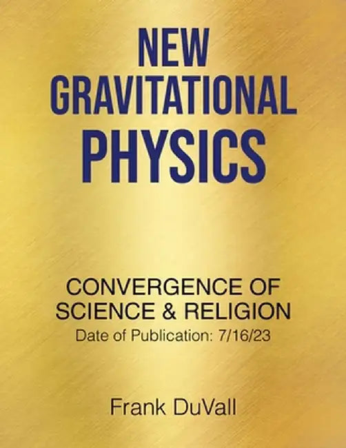New Gravitational Physics: Convergence of Science and Religion by Frank Duvall