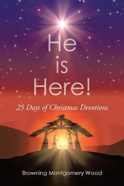 He is Here!: 25 Days Of Christmas Devotions by Browning Montgomery Wood