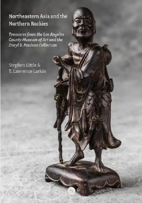 Northeastern Asia and the Northern Rockies: Treasures from the Los Angeles County Museum of Art and the Daryl S. Paulson Collection by T. Lawrence Larkin, Stephen Little