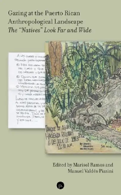 Gazing at the Puerto Rican Anthropological Landscape: The "Natives" Look Far and Wide by Manuel Valdés Pizzini, Marisol Ramos