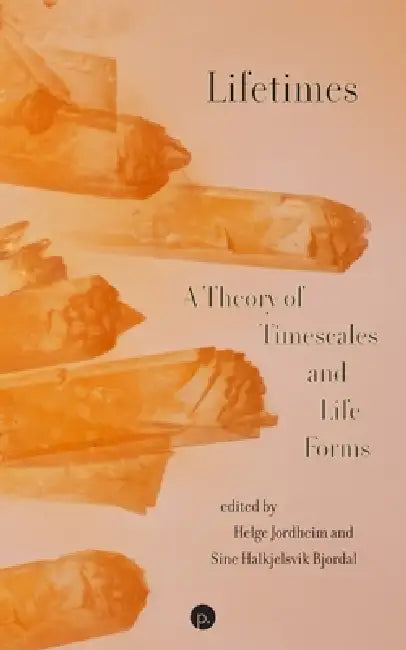 Lifetimes: A Theory of Timescales and Life Forms by Sine Halkjelsvik Bjordal, Helge Jordheim