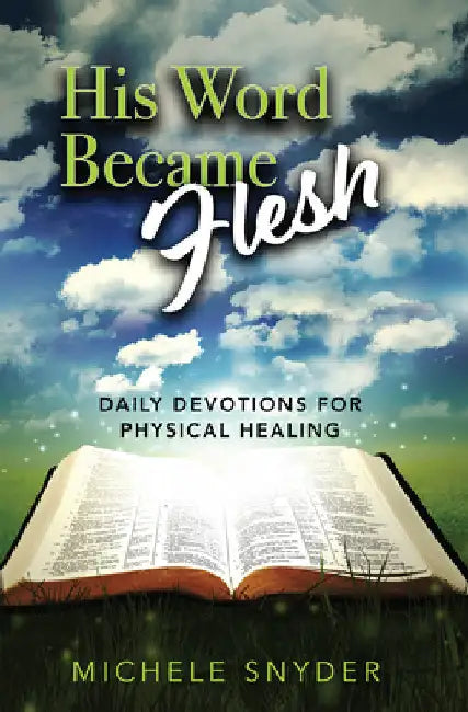 His Word Became Flesh: Daily Devotions for Physical Healing by Snyder, Michele