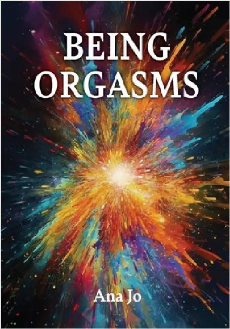 Being Orgasms by Jo, Ana
