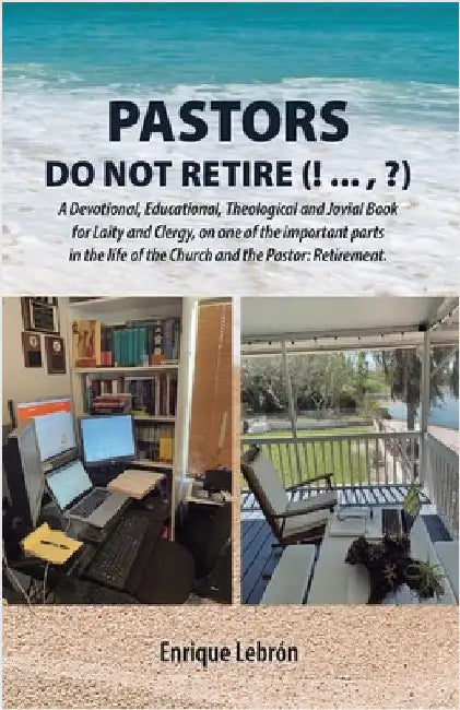 Pastors Do Not Retire (! ..., ?): A Devotional, Educational, Theological and Jovial Book for Laity and Clergy, on one of the important parts in the li by Lebrón, Enrique