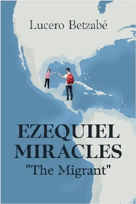Ezequiel Miracles: "The Migrant" by Betzabé, Lucero
