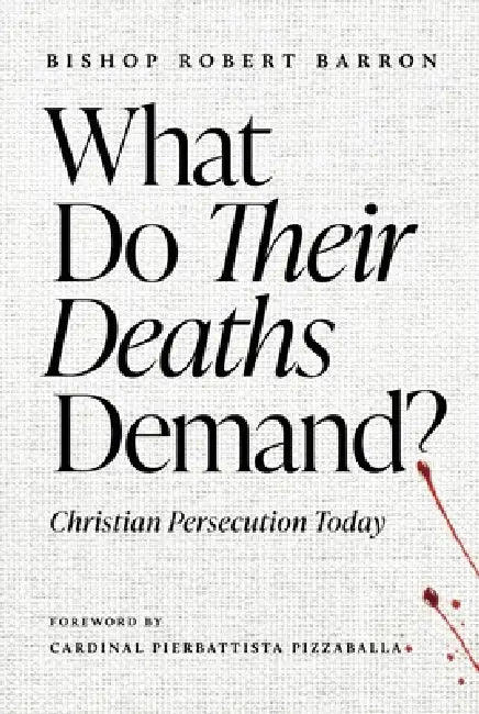 What Do Their Deaths Demand?: Christian Persecution Today by Robert Barron