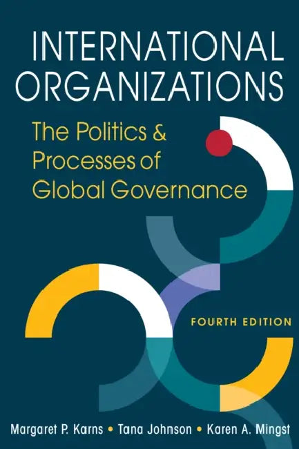 International Organizations: The Politics and Processes of Global Governance, Fourth Edition by Margaret P. Karns