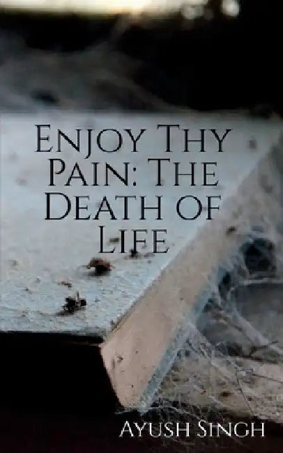 Enjoy Thy Pain by Ayush Singh