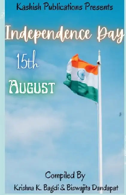 Independence Day: 15 August by Krishna K. Bagdi
