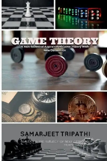 Game Theory: A non-technical appraisal of game theory with new dimension by Samarjeet Tripathi