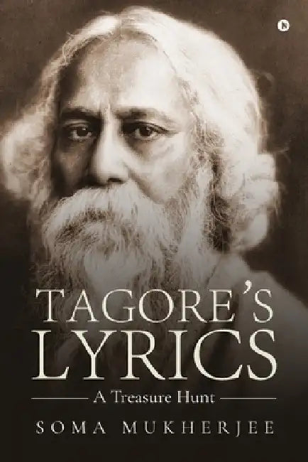 Tagore's Lyrics - A Treasure Hunt by Soma Mukherjee