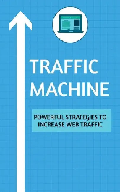 Traffic Machine: Powerful Strategies to Increase Web Traffic: Hack your website traffic using organic methods by David Rush